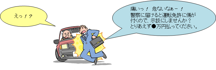 運転者「えっ!?」、当たり屋「痛いっ!危ないなぁー!警察に届けると運転免許に傷が付くので、示談にしませんか?とりあえず●万円払ってください」
